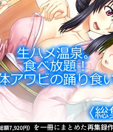 生ハメ温泉。食べ放題！女体アワビの踊り食い。 ＜総集編1-6＞