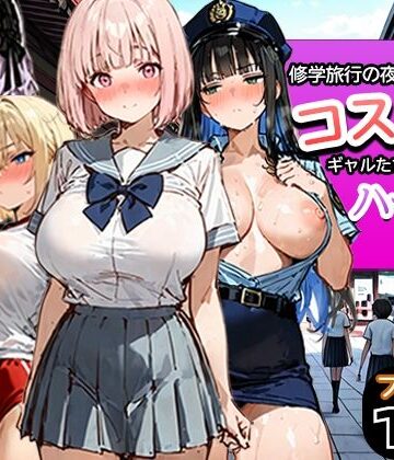 修学旅行の夜にコスプレギャルたちが泥●してハーレムセックス